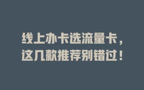 线上办卡选流量卡，这几款推荐别错过！