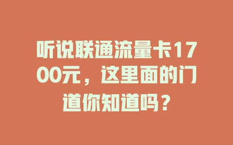 听说联通流量卡1700元，这里面的门道你知道吗？