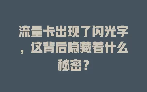 流量卡出现了闪光字，这背后隐藏着什么秘密？