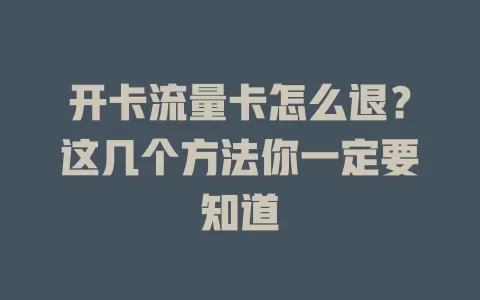开卡流量卡怎么退？这几个方法你一定要知道