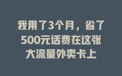 我用了3个月，省了500元话费在这张大流量外卖卡上