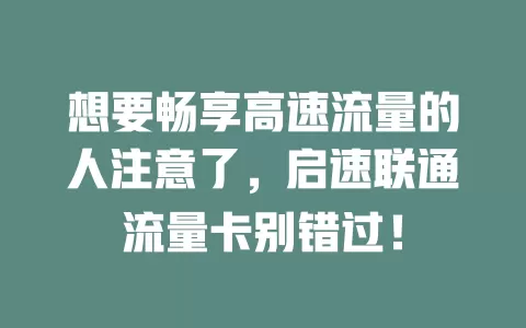 想要畅享高速流量的人注意了，启速联通流量卡别错过！