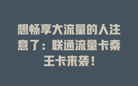 想畅享大流量的人注意了：联通流量卡秦王卡来袭！