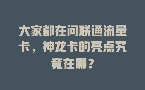 大家都在问联通流量卡，神龙卡的亮点究竟在哪？