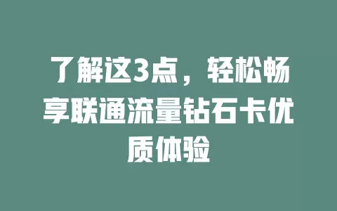 了解这3点，轻松畅享联通流量钻石卡优质体验