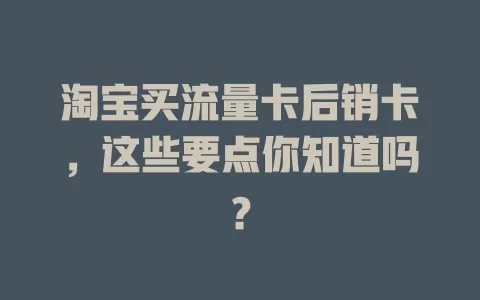 淘宝买流量卡后销卡，这些要点你知道吗？