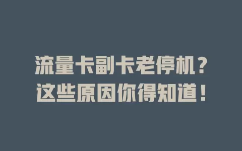 流量卡副卡老停机？这些原因你得知道！