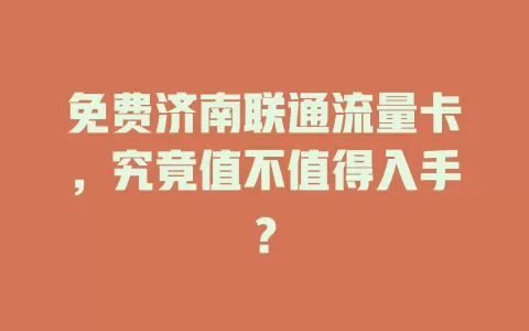 免费济南联通流量卡，究竟值不值得入手？