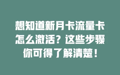 想知道新月卡流量卡怎么激活？这些步骤你可得了解清楚！