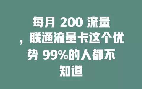 每月 200 流量，联通流量卡这个优势 99%的人都不知道