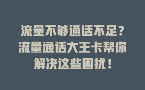流量不够通话不足？流量通话大王卡帮你解决这些困扰！