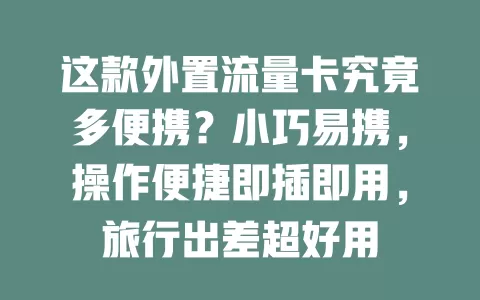 这款外置流量卡究竟多便携？小巧易携，操作便捷即插即用，旅行出差超好用