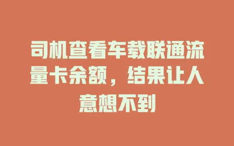 司机查看车载联通流量卡余额，结果让人意想不到