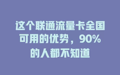 这个联通流量卡全国可用的优势，90%的人都不知道