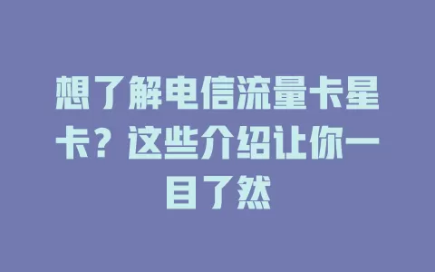 想了解电信流量卡星卡？这些介绍让你一目了然