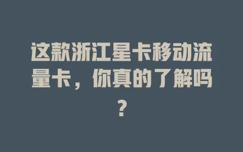 这款浙江星卡移动流量卡，你真的了解吗？