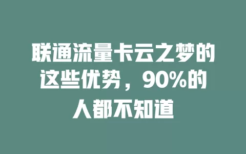 联通流量卡云之梦的这些优势，90%的人都不知道