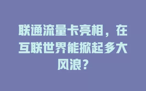 联通流量卡亮相，在互联世界能掀起多大风浪？