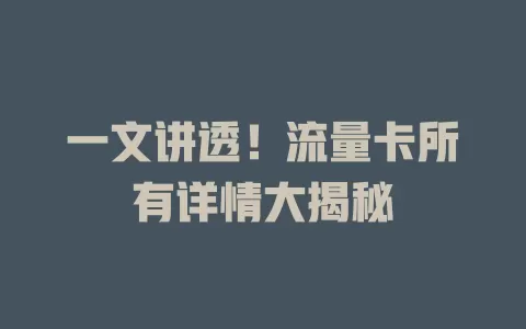 一文讲透！流量卡所有详情大揭秘