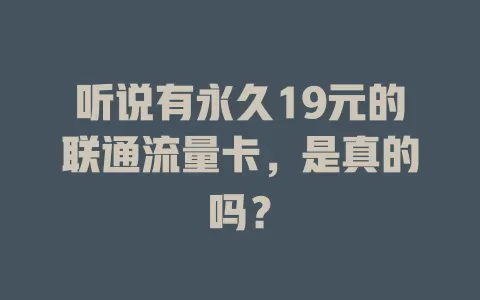 听说有永久19元的联通流量卡，是真的吗？
