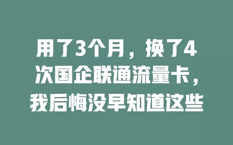 用了3个月，换了4次国企联通流量卡，我后悔没早知道这些
