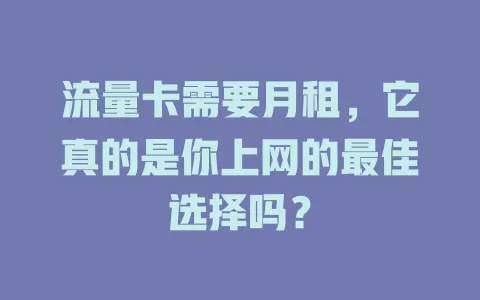 流量卡需要月租，它真的是你上网的最佳选择吗？