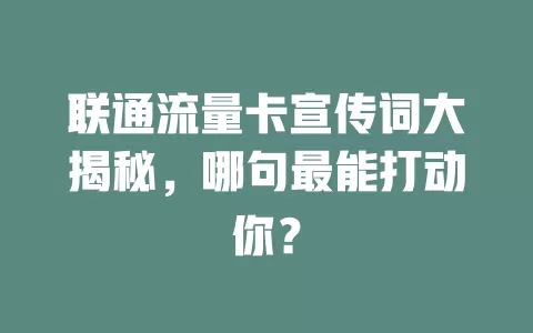 联通流量卡宣传词大揭秘，哪句最能打动你？