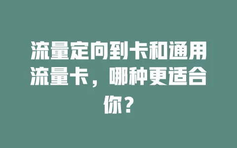流量定向到卡和通用流量卡，哪种更适合你？