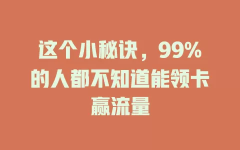 这个小秘诀，99%的人都不知道能领卡赢流量