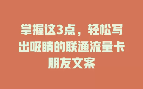 掌握这3点，轻松写出吸睛的联通流量卡朋友文案