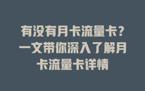 有没有月卡流量卡？一文带你深入了解月卡流量卡详情