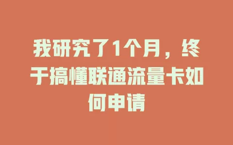 我研究了1个月，终于搞懂联通流量卡如何申请