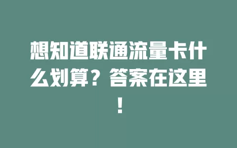 想知道联通流量卡什么划算？答案在这里！