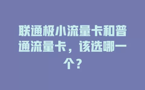 联通极小流量卡和普通流量卡，该选哪一个？