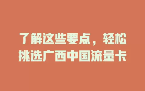 了解这些要点，轻松挑选广西中国流量卡
