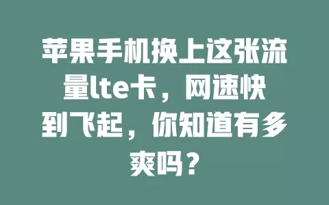 苹果手机换上这张流量lte卡，网速快到飞起，你知道有多爽吗？