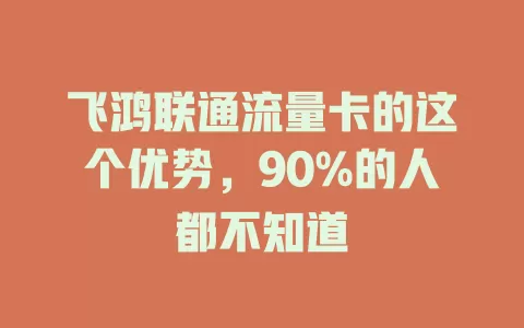 飞鸿联通流量卡的这个优势，90%的人都不知道