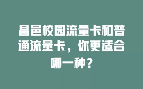 昌邑校园流量卡和普通流量卡，你更适合哪一种？