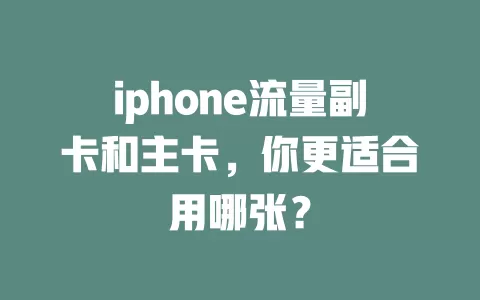 iphone流量副卡和主卡，你更适合用哪张？