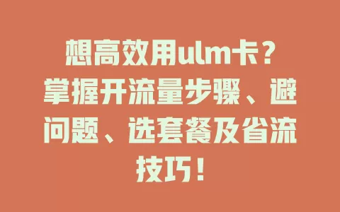 想高效用ulm卡？掌握开流量步骤、避问题、选套餐及省流技巧！