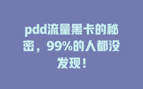 pdd流量黑卡的秘密，99%的人都没发现！