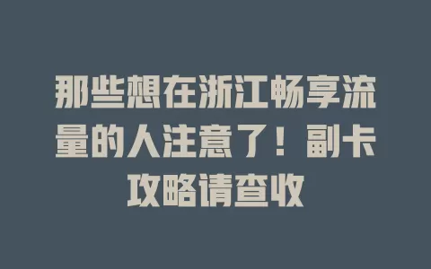 那些想在浙江畅享流量的人注意了！副卡攻略请查收