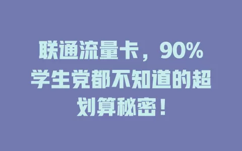 联通流量卡，90%学生党都不知道的超划算秘密！