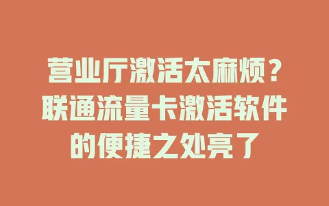 营业厅激活太麻烦？联通流量卡激活软件的便捷之处亮了