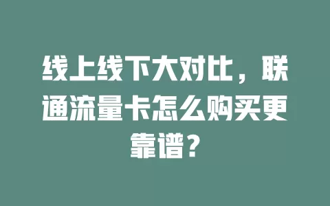 线上线下大对比，联通流量卡怎么购买更靠谱？