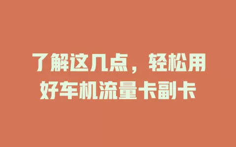了解这几点，轻松用好车机流量卡副卡