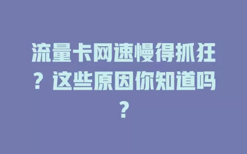 流量卡网速慢得抓狂？这些原因你知道吗？
