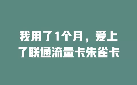 我用了1个月，爱上了联通流量卡朱雀卡