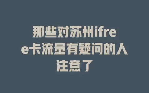 那些对苏州ifree卡流量有疑问的人注意了