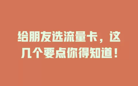 给朋友选流量卡，这几个要点你得知道！
